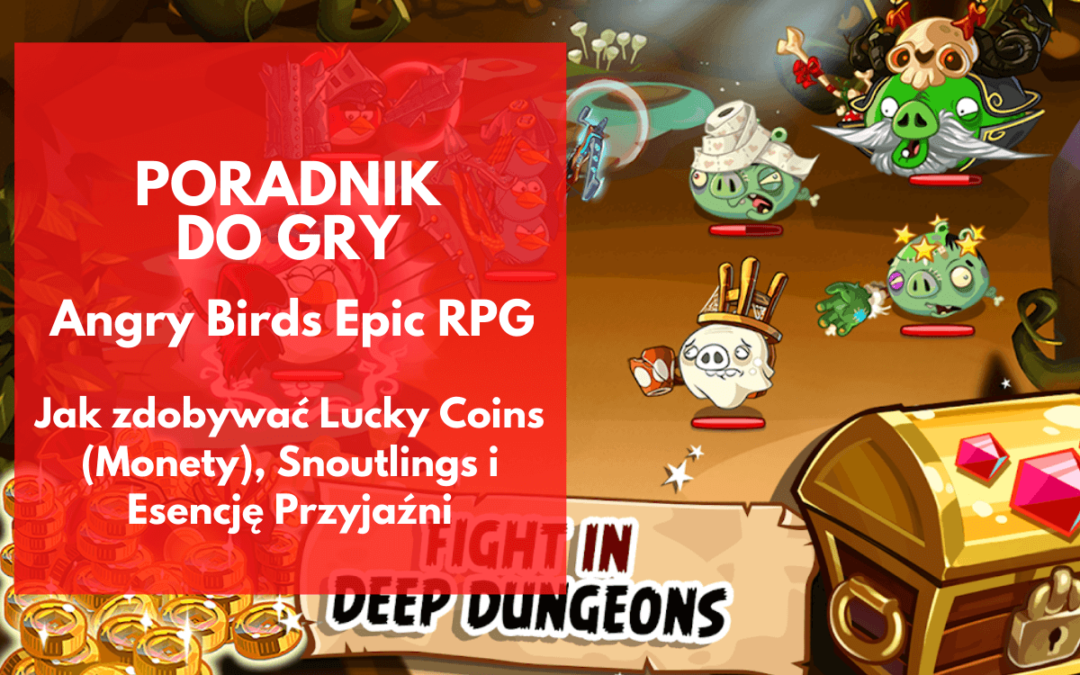 Angry Birds Epic: Jak zdobywać Lucky Coins (Monety), Snoutlings i Esencję Przyjaźni (Serca)?