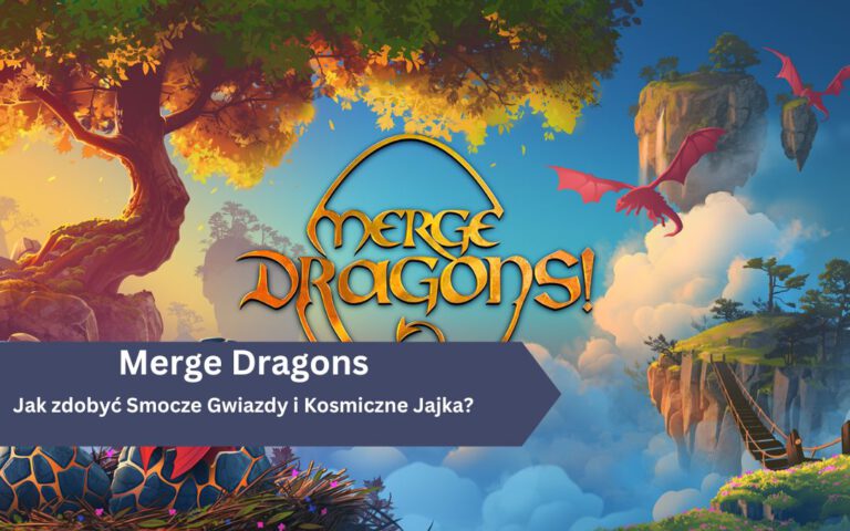 Jak zdobyć Smocze Gwiazdy i Kosmiczne Jajka w Merge Dragons?