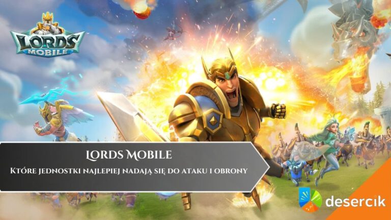 Lords Mobile: Kt&oacute;re jednostki najlepiej nadają się do ataku i obrony