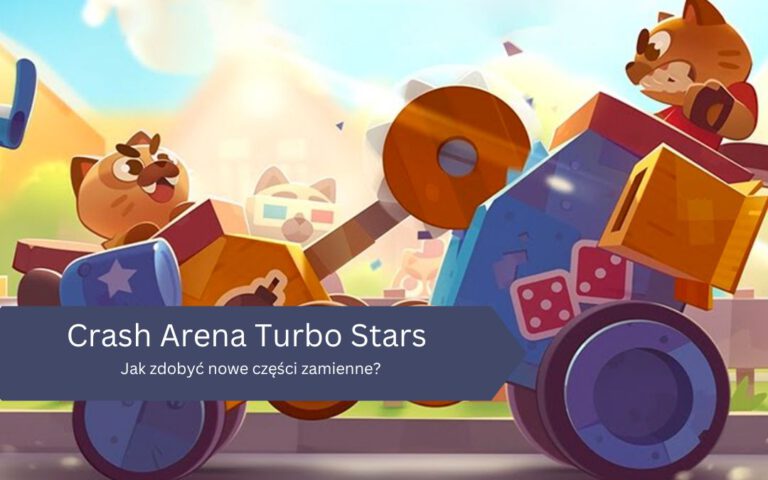 Jak zdobyć nowe części zamienne w grze Crash Arena Turbo Stars?