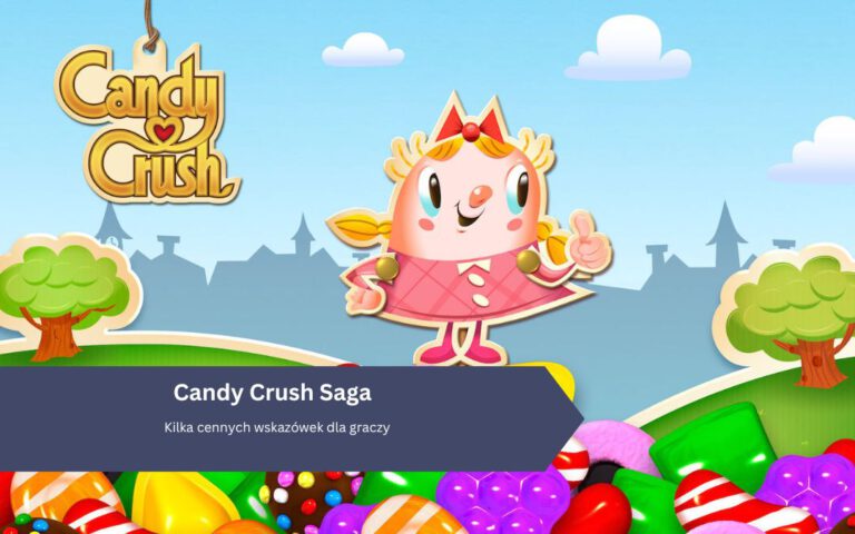 Candy Crush Saga: Kilka cennych wskaz&oacute;wek dla graczy