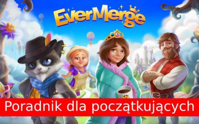 EverMerge: Poradnik dla początkujących, czyli co musisz wiedzieć o tej bajkowej grze?