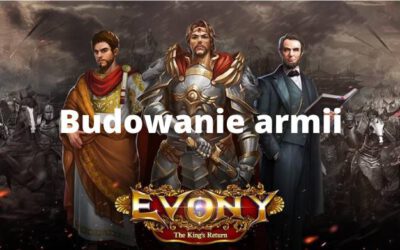 Jak zbudować silną armię w Evony: The King’s Return? A także coś o atakach