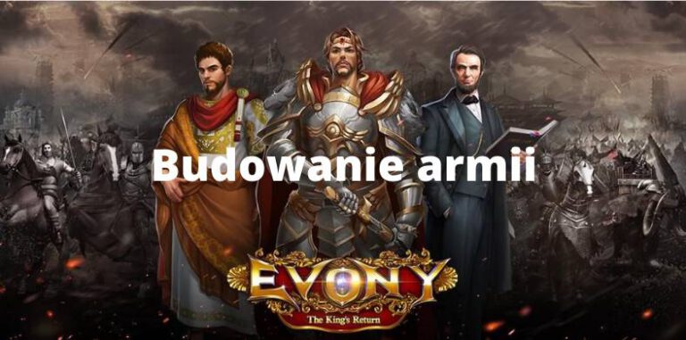 Jak zbudować silną armię w Evony: The King’s Return? A także coś o atakach