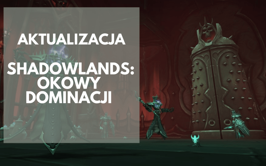 Aktualizacja Shadowlands: Okowy Dominacji jest już dostępna!