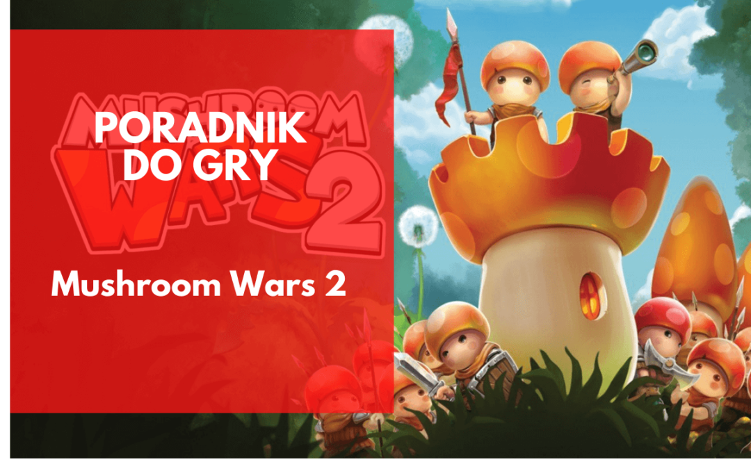 Mushroom Wars 2 – poradnik dla początkujących