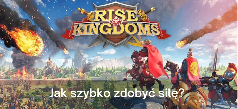 Jak szybko zdobyć siłę w Rise of Kingdoms?