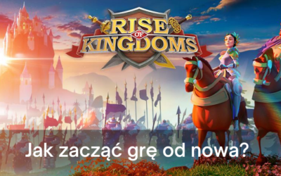 Jak zacząć od zera / od nowa w Rise of Kongdoms?