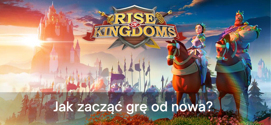 Jak zacząć od zera / od nowa w Rise of Kongdoms?