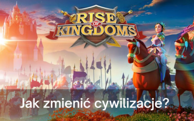 Jak zmienić cywilizacje w Rise of Kingdoms?