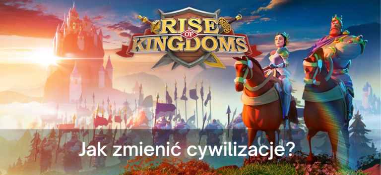Rise of Kingdoms – zmiana cywilizacji: jak to zrobić