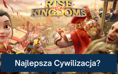 Jaka jest najlepsza cywilizacja w Rise of Kingdoms?