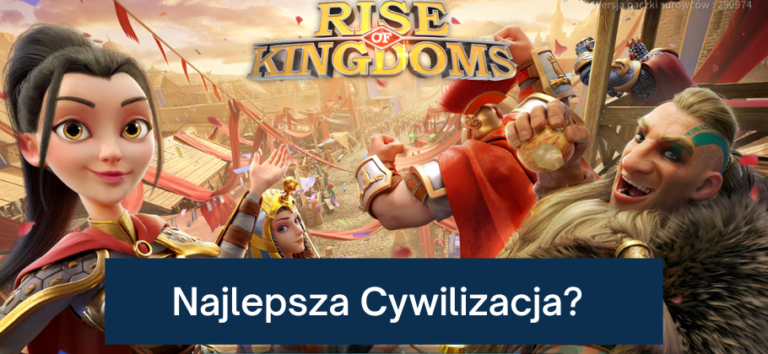 Rise of Kingdoms – cywilizacja: jak wygrać, która najlepsza