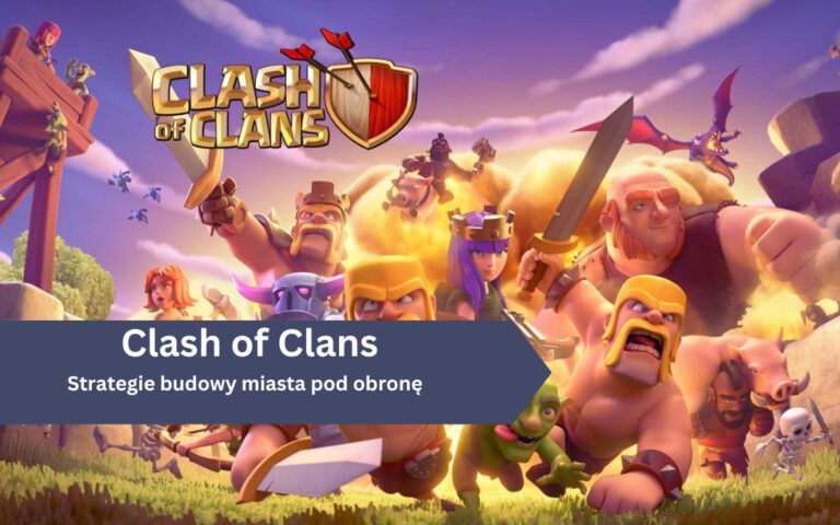 Clash of Clans – Strategie budowy miasta pod obronę