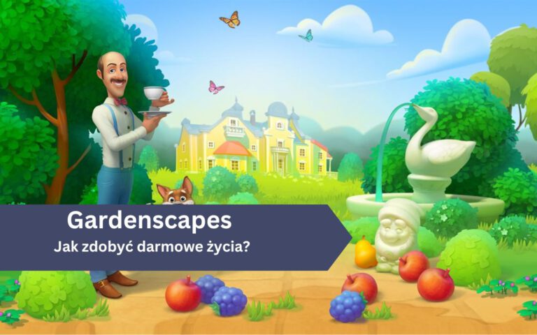 Jak zdobyć darmowe życia w Gardenscapes?
