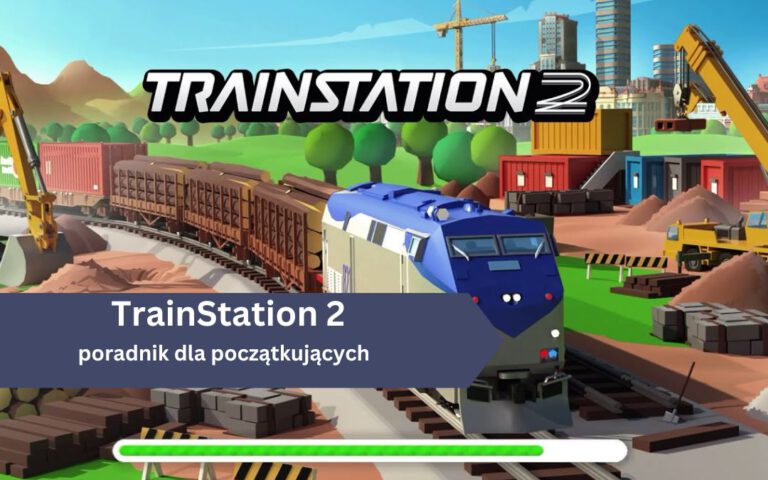 TrainStation 2 – poradnik dla początkujących