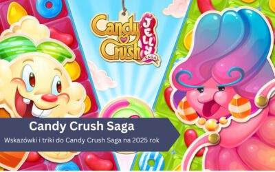 Wskazówki i triki do Candy Crush Saga na 2025 rok