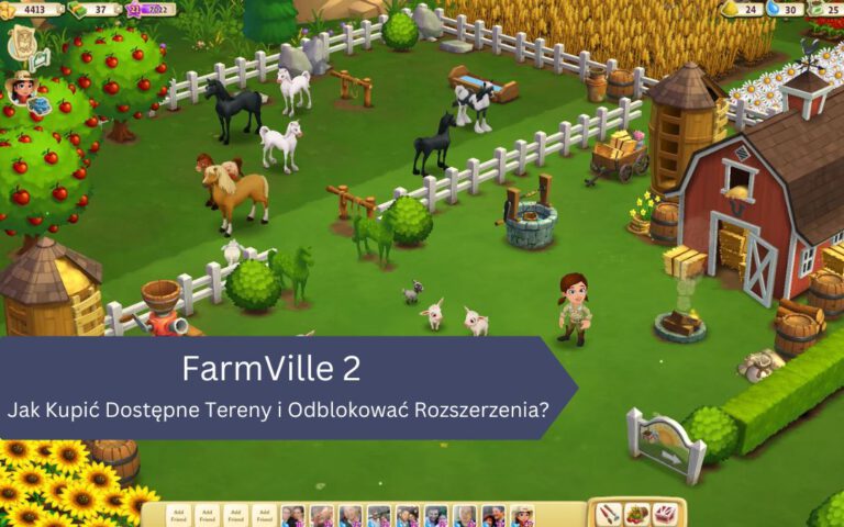 Jak Kupić Dostępne Tereny i Odblokować Rozszerzenia w FarmVille 2?
