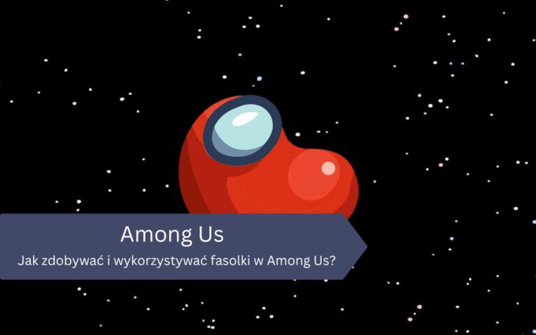 Among Us – fasolki: jak zdobywać, wykorzystywać