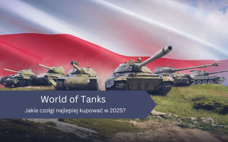Jakie czołgi najlepiej kupować w World of Tanks w 2025 roku?
