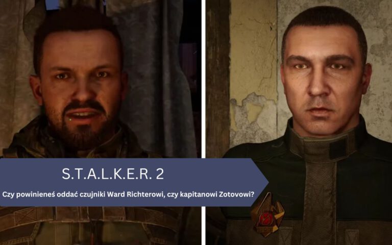 Czy powinieneś oddać czujniki Ward Richterowi, czy kapitanowi Zotovowi w Stalker 2?