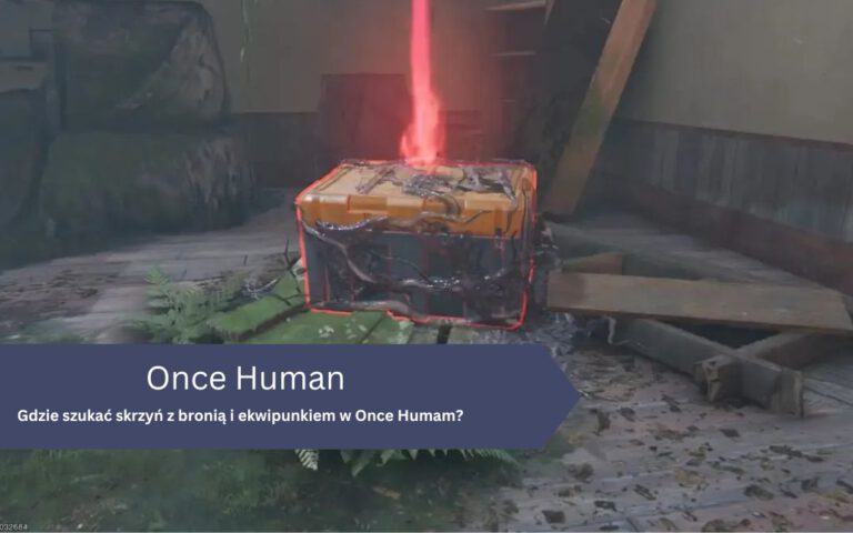 Once Human – Gdzie szukać skrzyń z bronią i ekwipunkiem