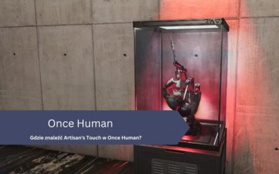 Gdzie znaleźć Artisan’s Touch w Once Human?