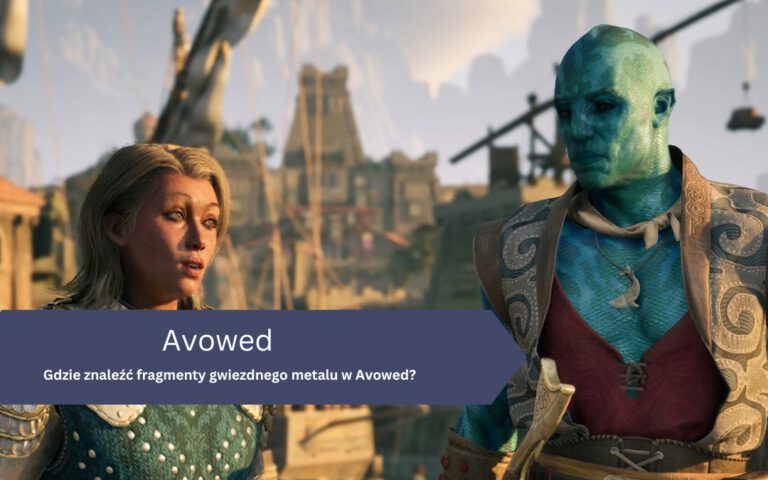 Gdzie znaleźć fragmenty gwiezdnego metalu w Avowed?