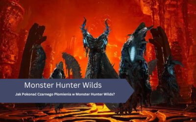 Jak Pokonać Czarnego Płomienia w Monster Hunter Wilds?
