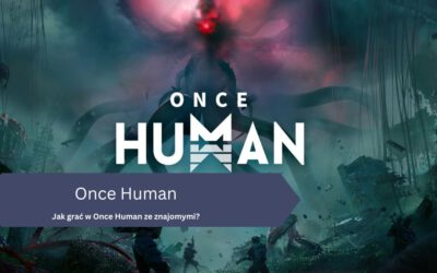 Jak grać w Once Human ze znajomymi?