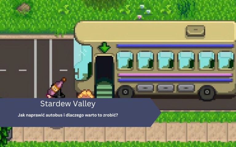Jak naprawić autobus w Stardew Valley i dlaczego warto to zrobić?