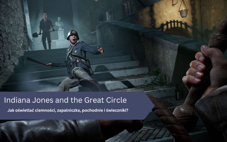 Jak oświetlać ciemności, zapalniczka, pochodnie i świeczniki w Indiana Jones Great Circle