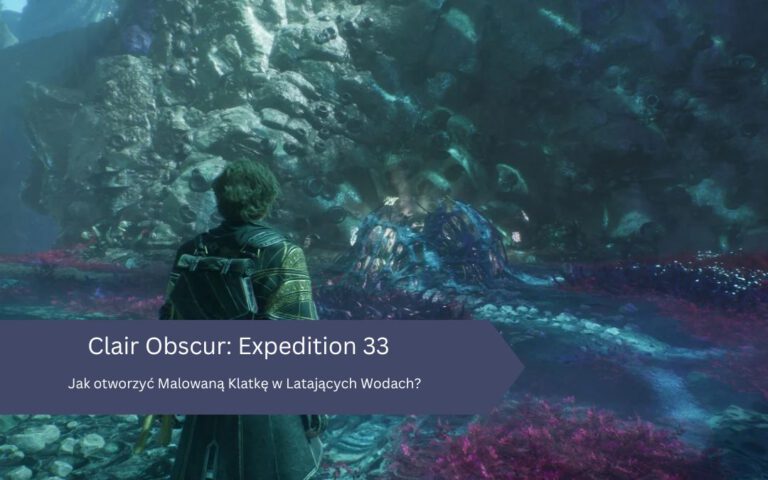 Clair Obscur: Expedition 33 – Jak otworzyć Malowaną Klatkę w Latających Wodach?