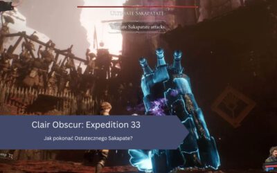 Clair Obscur: Expedition 33 – Jak pokonać Ostatecznego Sakapate?