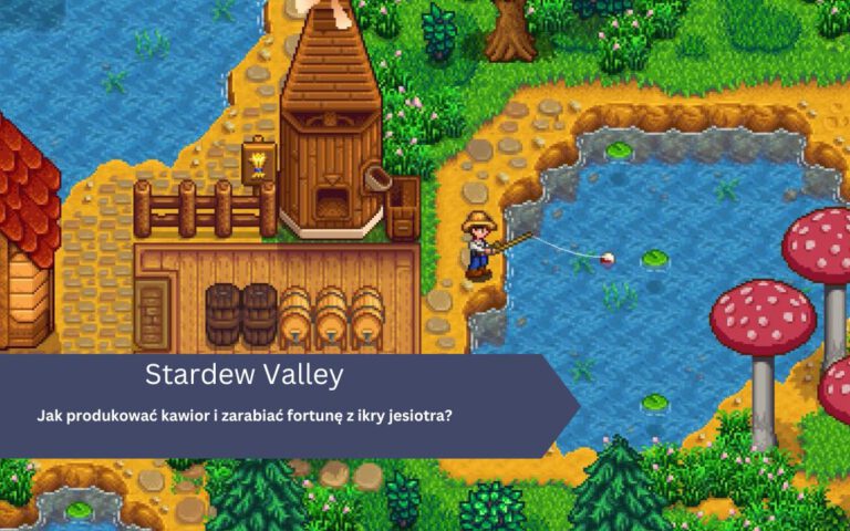 Stardew Valley – jak produkować kawior, zarabiać, ikra jesiotra