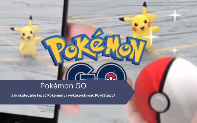 Jak skutecznie łapać Pokémony i wykorzystywać PokéStopy?