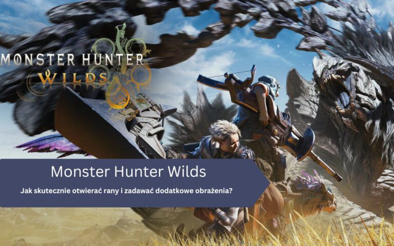 Monster Hunter Wilds – Rany: jak je zadawać i wykorzystywać