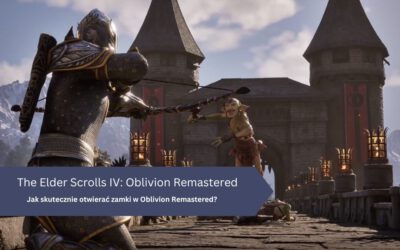 Jak skutecznie otwierać zamki w The Elder Scrolls IV: Oblivion Remastered?