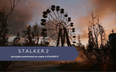 Jak szybko podróżować po mapie w STALKER 2?