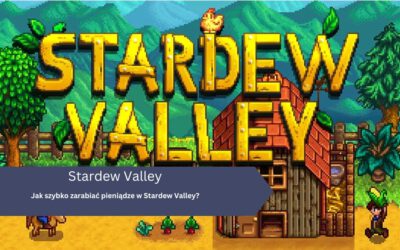 Jak szybko zarabiać pieniądze w Stardew Valley?