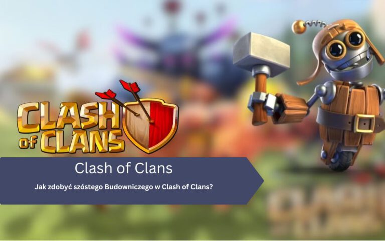 Clash of Clans – Szósty budowniczy: jak zdobyć