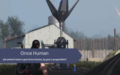 Jak zmienić świat w grze Once Human, by grać z przyjaciółmi?