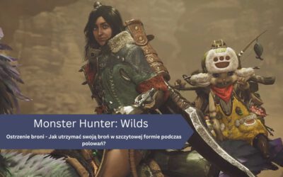 Ostrzenie broni w Monster Hunter: Wilds – Jak utrzymać swoją broń w szczytowej formie podczas polowań?