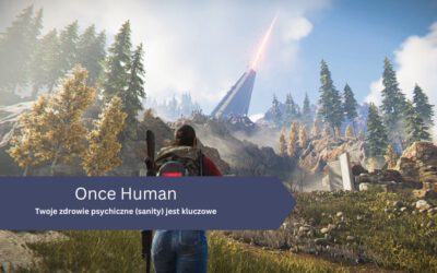 Twoje zdrowie psychiczne (sanity) jest kluczowe w Once Human