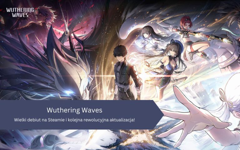 Wielki debiut na Steamie Wuthering Waves i kolejna rewolucyjna aktualizacja!
