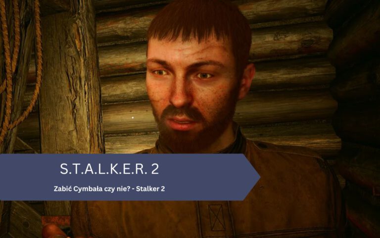 Zabić Cymbała czy nie? – Stalker 2