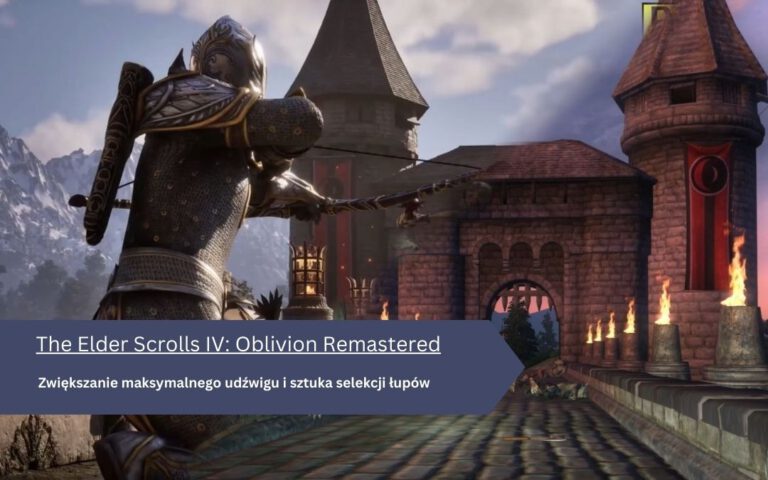 Oblivion Remastered – Zwiększanie maksymalnego udźwigu i sztuka selekcji łupów