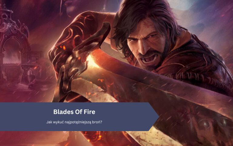 Blades of Fire: Jak wykuć najpotężniejszą broń?