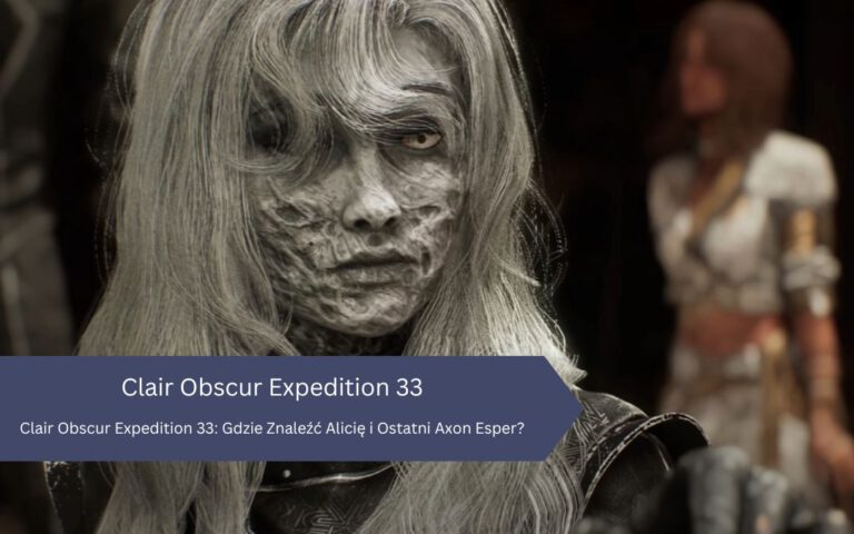 Clair Obscur Expedition 33: Gdzie Znaleźć Alicię i Ostatni Axon Esper?