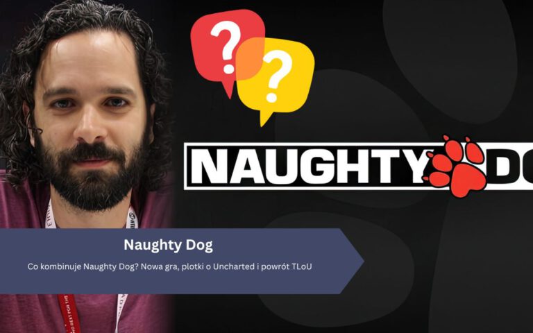 Co kombinuje Naughty Dog? Nowa gra, plotki o Uncharted i powrót TLoU